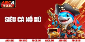 Siêu Cá Nổ Hũ: Chơi Game Dễ, Trải Nghiệm Cơ Hội Trúng Lớn tại ABC8