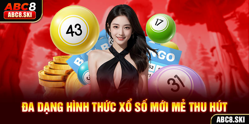 Đa dạng hình thức xổ số mới mẻ thu hút